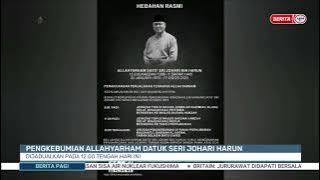 20.8.2023-BPG-PENGKEBUMIAN ALLAHYARHAM DATUK SERI JOHARI HARUN: DIJADUALKAN PADA 12.00 TGH HARI INI