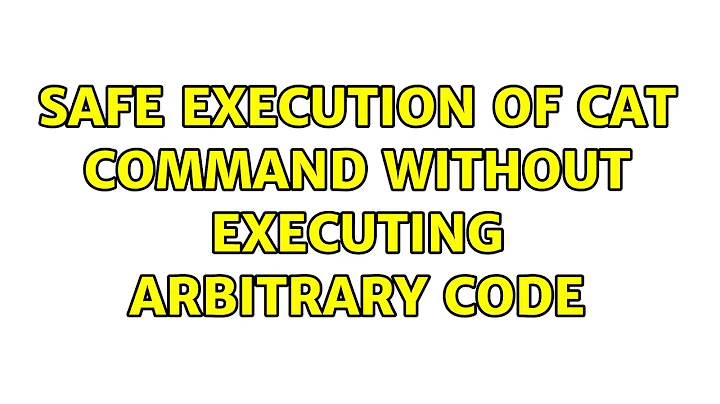 Safe execution of cat command without executing arbitrary code (2 Solutions!!)