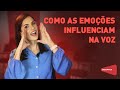 COMO AS EMOÇÕES INFLUENCIAM A VOZ