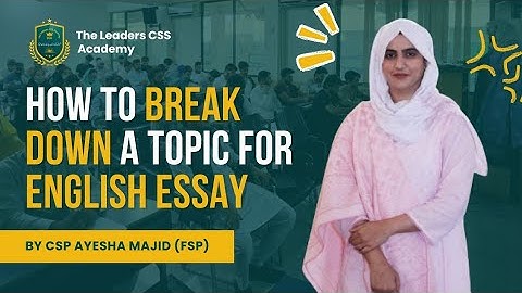 How to Break Down a Topic for CSS/PMS English Essay? | The Leaders CSS Academy LCA