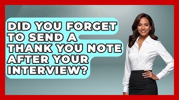 Did You Forget To Send A Thank You Note After Your Interview? - Job Interview Pro Skills