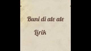Buni di ate ate (lirik)