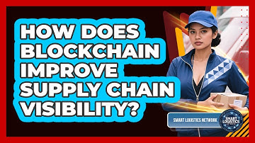 How Does Blockchain Improve Supply Chain Visibility? - Smart Logistics Network