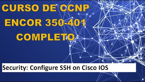 94: CCNP ENCOR Course (350-401): Configure SSH on Cisco IOS