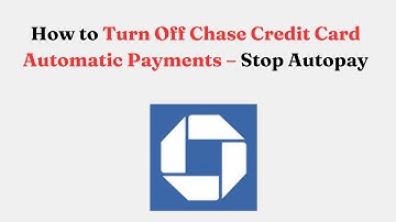 How to Turn Off Chase Credit Card Automatic Payments – Stop Autopay