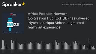Co-creation Hub (CcHUB) has unveiled ‘Nyota’, a unique African augmented reality art experience