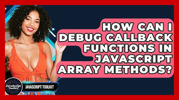 How Can I Debug Callback Functions In JavaScript Array Methods? - JavaScript Toolkit