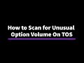 How to Scan for Unusual Option Volume on TOS