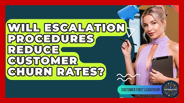 Will Escalation Procedures Reduce Customer Churn Rates? | Customer First Leadership News