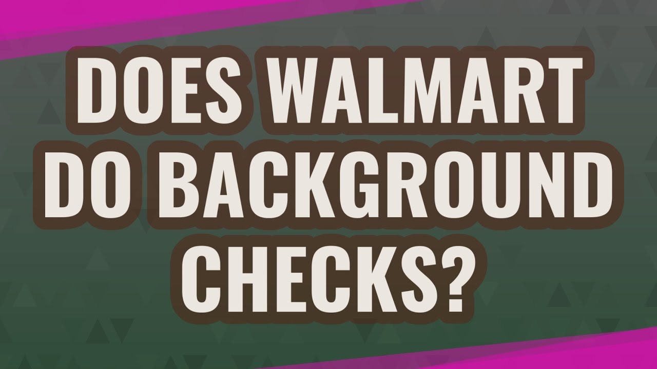 Does Walmart Do Background Checks?