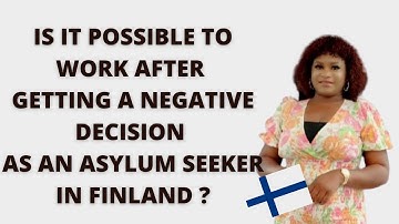 IS IT POSSIBLE TO WORK AFTER GETTING A NEGATIVE DECISION AS AN ASYLUM SEEKER IN FINLAND? 🇫🇮