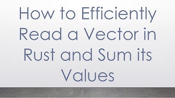 How to Efficiently Read a Vector in Rust and Sum its Values