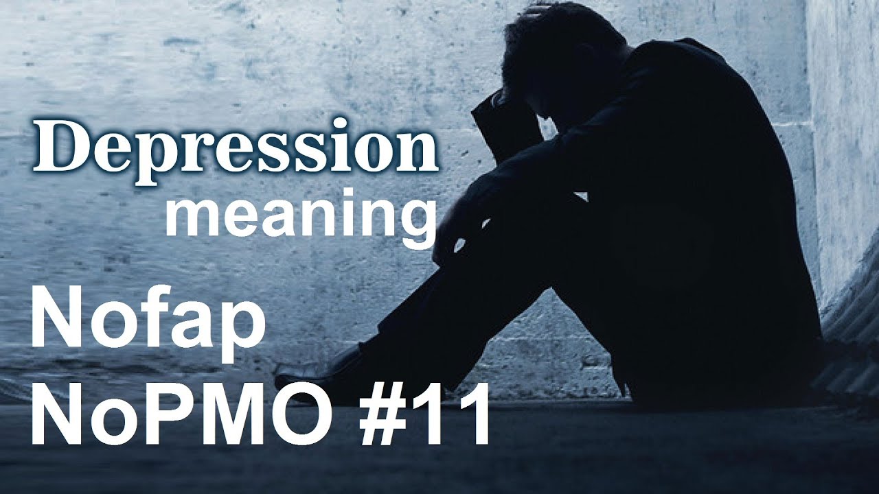 Nofap NoPMO Day 11: Depressed / low... & what it means