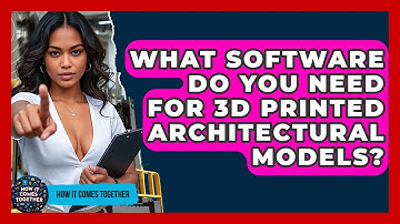 What Software Do You Need For 3D Printed Architectural Models? - How It Comes Together