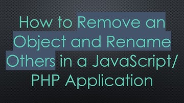 How to Remove an Object and Rename Others in a JavaScript/ PHP Application