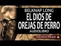 Audiolibros de terror - El dios de orejas de perro - Frank Belknap Long