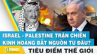 Israel - Palestine trận chiến kinh hoàng bắt nguồn từ đâu? | Tiêu điểm thế giới | FBNC