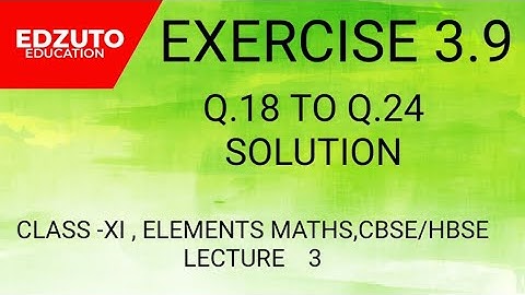 ELEMENTS MATHS,CLASS -XI,EXERCISE 3.9,Q. 18 TO Q.24 ,LEC -3 , SOLUTION