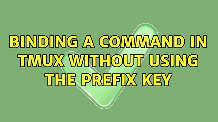 Binding a command in tmux without using the prefix key (2 Solutions!!)