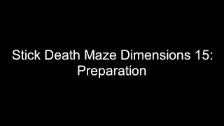 Stick Death Maze Dimensions 15: Preparation @BlueDiamondFalls