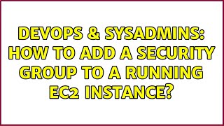 DevOps & SysAdmins: How to add a security group to a running EC2 Instance? (8 Solutions!!) Profile