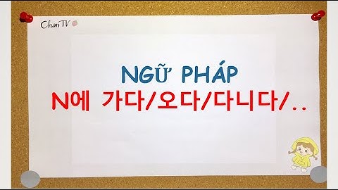 [Tự học tiếng Hàn] - Bài 16: Ngữ pháp N에 가다/오다