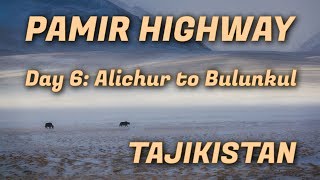 Tajikistan Pamir Highway: Day 6 Alichur to Bulunkul