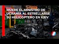 🚨 Noticias Último Minuto | Muere el ministro de Ucrania al estrellarse su helicóptero en Kiev