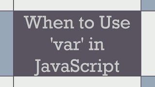 When to Use 'var' in JavaScript