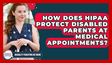 How Does HIPAA Protect Disabled Parents At Medical Appointments? - Disability Parenting Network