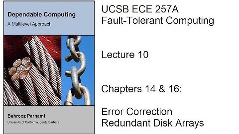 Lecture 10, UCSB ECE 257A, Fault-Tolerant Computing, Chapters 14 & 16: Error Correction
