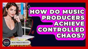 How Do Music Producers Achieve Controlled Chaos? - Music Producer Mastery