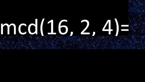 mcd de 16 , 2 y 4 . Maximo comun divisor de 3 numeros , ejemplo