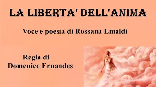 LA LIBERTA&#39; DELL&#39;ANIMA -  Voce e poesia di Rossana Emaldi - Regia di Domenico Ernandes