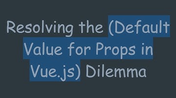 Resolving the (Default Value for Props in Vue.js) Dilemma
