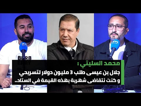 محمد السليتي جلال بن عيسى طلب 3 مليون دولار لتسريحي وكنت نتقاضى شهرية بهذه القيمة في الستاد 
