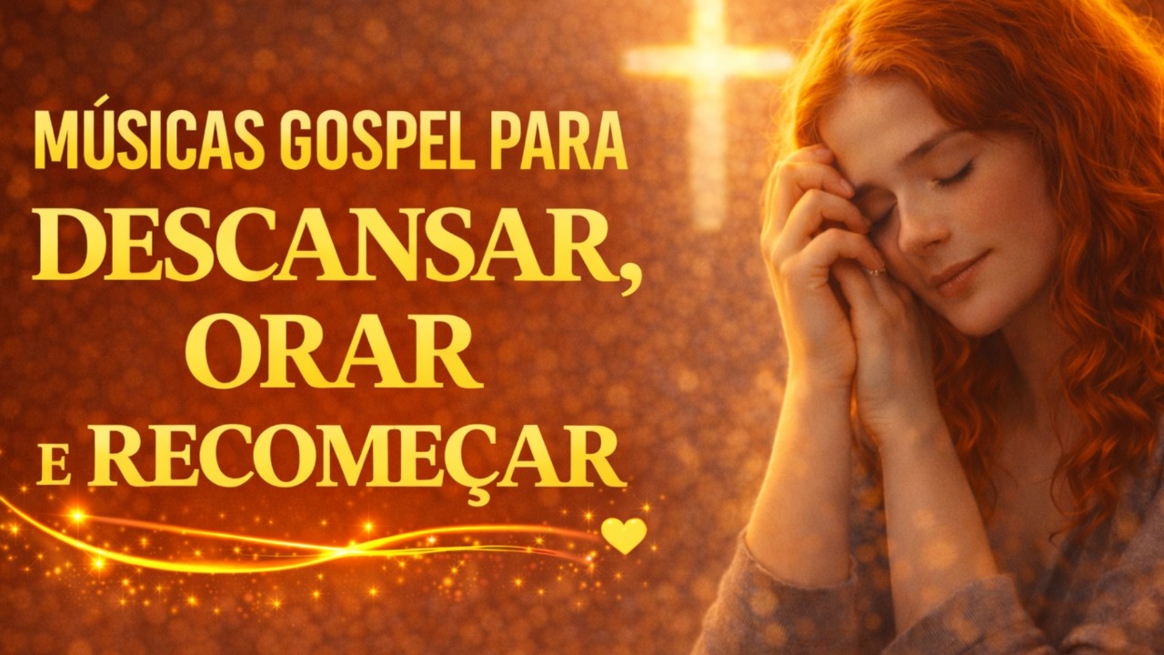 Quando o Coração Cansa, Deus Acolhe – Músicas Gospel Para Descansar, Orar e Recomeçar