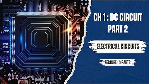 Electrical Circuits [1] Lecture 1 part2 Ch1 – DC Circuits