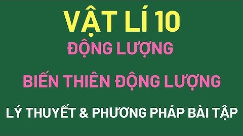 VẬT LÍ 10 - ĐỘNG LƯỢNG & BIẾN THIÊN ĐỘNG LƯỢNG