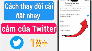 Cách thay đổi cài đặt nội dung nhạy cảm trên Twitter (CẬP NHẬT MỚI)