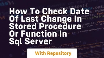 how to check date of last change in stored procedure or function in sql server