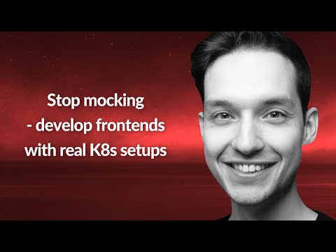 Stop mocking - develop frontends with real K8s setups | Robert Stein | Conf42 Cloud Native 2022