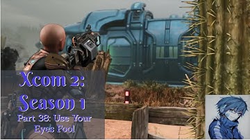 XCOM 2 (Vanilla) Playthrough/Walkthrough Season 1 Part 38: Use Your Eyes Fool