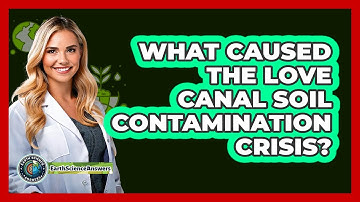 What Caused The Love Canal Soil Contamination Crisis? - Earth Science Answers