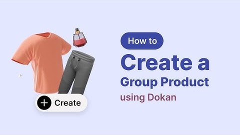 How to Create Grouped Products in Dokan Marketplace