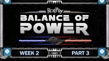 RollPlay Balance of Power - Week 2, Part 3 (Light Side 1)