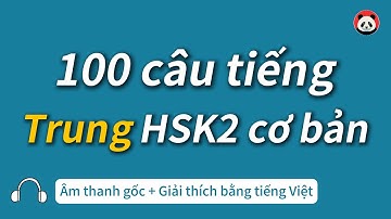 Luyện nghe tiếng Trung HSK2 - 100 câu cơ bản với âm thanh gốc và tốc độ chậm