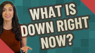 What is down right now?