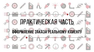 Практическая часть - Оформление заказа реальному клиенту