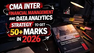 CMA Inter gr ll Financial Management &amp; Business Data Analytics Strategy June 2026 Score 50+ Marks 